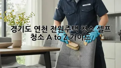 경기도 연천 전원주택 청소, 셀프 청소 A to Z 가이드