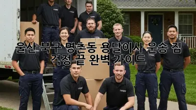 울산 북구 명촌동 용달이사 운송: 짐 걱정 끝! 완벽 가이드
